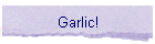 Garlic!